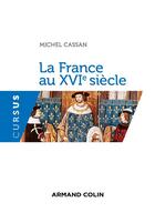 Couverture du livre « La France au XVIe siècle » de Michel Cassan aux éditions Armand Colin