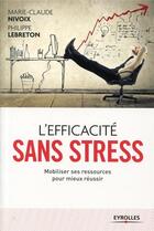 Couverture du livre « L'efficacité sans stress ; mobiliser ses ressources pour mieux réussir » de Marie-Claude Nivoix et Philippe Lebreton aux éditions Eyrolles