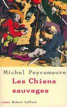 Couverture du livre « Les chiens sauvages » de Michel Peyramaure aux éditions Robert Laffont