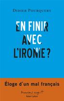 Couverture du livre « En finir avec l'ironie ? éloge d'un mal français » de Didier Pourquery aux éditions Robert Laffont