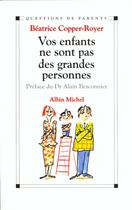 Couverture du livre « Vos Enfants Ne Sont Pas Des Grandes Personnes » de Beatrice Copper-Royer aux éditions Albin Michel