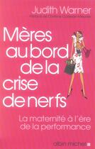 Couverture du livre « Mères au bord de la crise de nerfs ; la maternite a l'ere de la performance » de Warner-J aux éditions Albin Michel