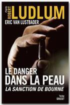 Couverture du livre « Le danger dans la peau ; la sanction de Bourne » de Eric Van Lustbader aux éditions Grasset