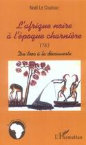 Couverture du livre « L'Afrique noire à l'époque charnière ; 1783 ; du troc à la découverte » de Noel Le Coutour aux éditions Editions L'harmattan