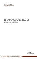 Couverture du livre « Le langage chez Platon ; autour du sophiste » de Michel Fattal aux éditions L'harmattan