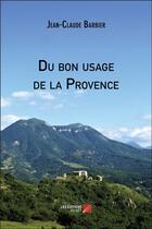 Couverture du livre « Du bon usage de la Provence » de Jean-Claude Barbier aux éditions Editions Du Net
