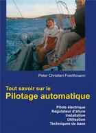 Couverture du livre « Tout savoir sur le pilotage automatique ; pilote électrique, régulateur d'allure, installation, utilisasation, techniques de base » de Peter Christian Foerthmann aux éditions Books On Demand