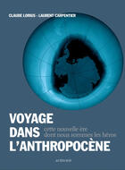 Couverture du livre « Voyage dans l'anthropocène ; cette nouvelle ère dont nous sommes les héros » de Laurent Carpentier et Claude Lorius aux éditions Actes Sud