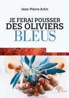 Couverture du livre « Je ferai pousser des oliviers bleus » de Artin Jean-Pierre aux éditions Edilivre