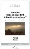 Couverture du livre « Pourquoi tardons-nous tant à devenir écologistes ? limites de la postmodernité et société écologique » de Denis Duclos aux éditions Editions L'harmattan