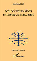 Couverture du livre « Écologie de l'amour et mystique de fluidité » de Jihad Maalouf aux éditions Editions L'harmattan