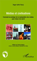 Couverture du livre « Médias et civilisations ; comment se protéger de la manipulation des médias pour mieux s'en servir » de Roger Kaffo Fokou aux éditions Editions L'harmattan