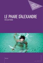 Couverture du livre « Le phare d'Alexandre » de Sherazade Khalladi aux éditions Publibook