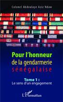 Couverture du livre « Pour l'honneur de la gendarmerie sénégalaise Tome 1 ; le sens d'un engagement » de Abdoulaye Aziz Ndaw aux éditions L'harmattan