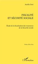 Couverture du livre « Fiscalité et sécurite sociale ; étude de la fiscalisation des ressources de la sécurité sociale » de Aurelie Dort aux éditions L'harmattan