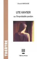 Couverture du livre « Ute Kayser ou l'improbable pardon » de Claude Mercadie aux éditions L'oeil Du Prince