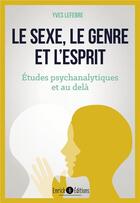 Couverture du livre « Le sexe, le genre et l'esprit : études psychanalytiques et au-delà » de Yves Lefebvre aux éditions Enrick B.