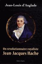 Couverture du livre « Un révolutionnaire royaliste ; Jean-Jacques Hache » de Jean-Louis D' Anglade aux éditions Glyphe