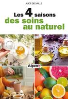 Couverture du livre « Les quatre saisons des soins au naturel » de Alice Delvaille aux éditions Alpen