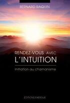 Couverture du livre « Rendez-vous avec l'intuition ; initiation au chamanisme » de Bernard Raquin aux éditions Exergue
