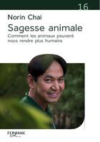Couverture du livre « Sagesse animale ; comment les animaux peuvent nous rendre plus humains » de Norin Chai aux éditions Feryane