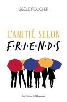 Couverture du livre « L'amitié selon friends » de Gisele Foucher aux éditions L'opportun