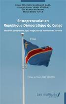 Couverture du livre « Entrepreneuriat en République Démocratique du Congo : Observer, comprendre, agir, réagir pour se maintenir et survivre » de Hilaire Makindu Massamba Kaba et François Xavier Langi Sogena et Elie Nsana Mutapayi et Michel Remo Yossa aux éditions Les Impliques