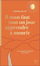 Couverture du livre « Il nous faut tous un jour apprendre à mourir : Le message des défunts aux vivants » de Davina Delor aux éditions Animae