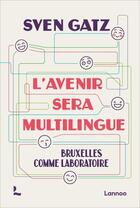 Couverture du livre « L'avenir sera multilingue : Bruxelles comme laboratoire » de Sven Gatz aux éditions Lannoo