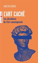 Couverture du livre « L'art caché : les dissidents de l'art contemporain » de Aude De Kerros aux éditions Eyrolles
