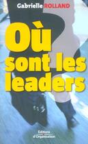 Couverture du livre « Ou Sont Les Leaders ? » de Rolland G aux éditions Organisation