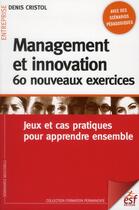 Couverture du livre « Management et innovation : 60 nouveaux exercices ; jeux et cas pratiques pour apprendre ensemble » de Denis Cristol aux éditions Esf