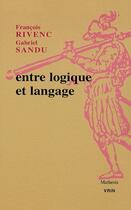 Couverture du livre « Entre logique et langage » de Francois Rivenc et Gabriel Sandu aux éditions Vrin