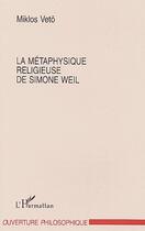 Couverture du livre « La métaphysique religieuse de Simone Weil » de Miklos Mikios aux éditions L'harmattan