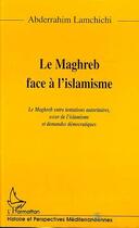 Couverture du livre « LE MAGHREB FACE A L'ISLAMISME : Le Maghreb entre tentations autoritaires, essor de l'islamisme et demandes démocratiques » de Abderrahim Lamchichi aux éditions L'harmattan