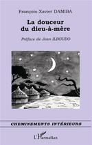 Couverture du livre « La douceur du dieu-à-mère » de Fancois-Xavier Damiba aux éditions L'harmattan