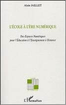 Couverture du livre « L'ecole a l'ere numerique - des espaces numeriques pour l'education a l'enseignement a distance » de Alain Jaillet aux éditions L'harmattan