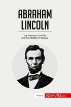 Couverture du livre « Abraham Lincoln : the American civil war and the abolition of slavery » de  aux éditions 50minutes.com