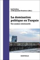 Couverture du livre « La domination politique en Turquie : une analyse relationnelle » de Benjamin Gourisse et Isil Erdinc aux éditions Karthala