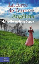 Couverture du livre « Angélina T.3 ; la force de l'aurore » de Marie-Bernadette Dupuy aux éditions Libra Diffusio