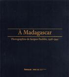 Couverture du livre « À Madagascar; photographies de Jacques Faublée, 1938-1941 » de  aux éditions Infolio