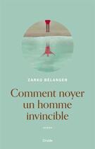 Couverture du livre « Comment noyer un homme invincible » de Zarko Belanger aux éditions Druide