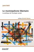 Couverture du livre « Le municipalisme libertaire ; la politique de l'écologie sociale » de Janet Biehl aux éditions Ecosociete