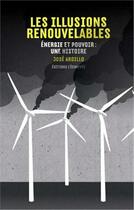 Couverture du livre « Les illusions renouvelables ; énergie et pouvoir : une histoire » de Jose Ardillo aux éditions L'echappee