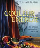 Couverture du livre « Couleur énergie ; le langage des couleurs de la vie » de William Berton aux éditions Colorscope