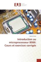 Couverture du livre « Introduction au microprocesseur 8086: Cours et exercices corriges » de Djamel Samai aux éditions Editions Universitaires Europeennes