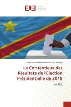 Couverture du livre « Le Contentieux des Résultats de l'Election Présidentielle de 2018 : en RDC » de Obed-Michael Mwilambwe N'Kulu Kalenga aux éditions Editions Universitaires Europeennes