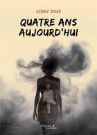 Couverture du livre « Quatre ans aujourd'hui » de Cedric Divad aux éditions Baudelaire