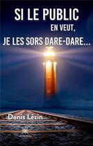 Couverture du livre « Si le public en veut, je les sors dare-dare... » de Denis Lezin aux éditions Le Lys Bleu