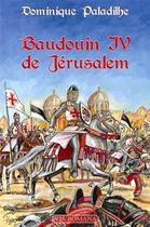 Couverture du livre « Baudouin IV de Jérusalem » de Dominique Paladilhe aux éditions Via Romana